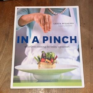 'In a Pinch' Cookbook - effortless cooking for today’s gourmet by Caren McSherry
